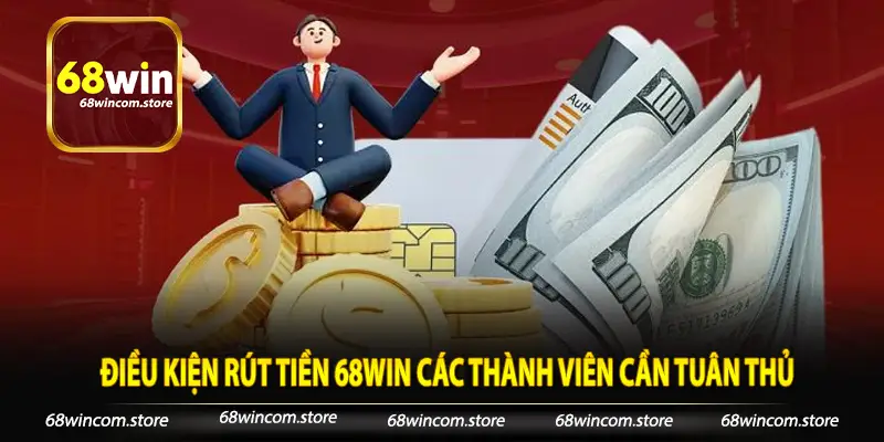 Điều kiện rút tiền 68Win các thành viên cần tuân thủ