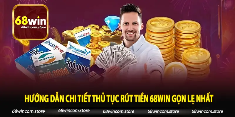 Hướng dẫn chi tiết thủ tục rút tiền 68Win gọn lẹ nhất